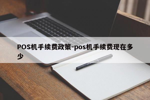 正蓝POS机手续费政策-pos机手续费现在多少
